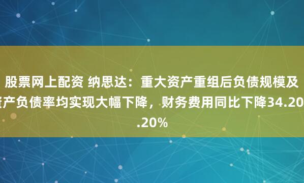 股票网上配资 纳思达：重大资产重组后负债规模及资产负债率均实现大幅下降，财务费用同比下降34.20%